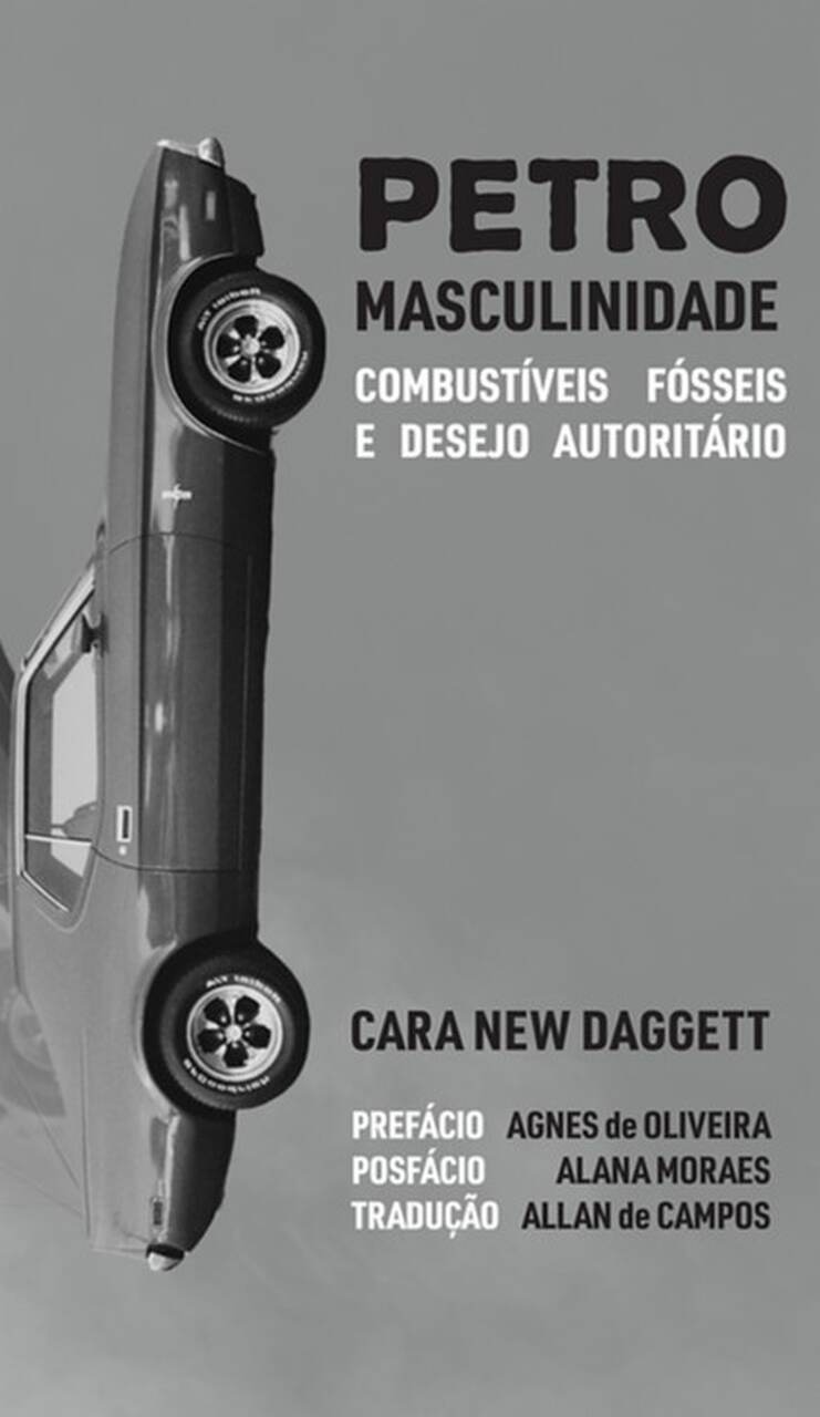 Petromasculinidade: combustíveis fósseis e desejo autoritário - Cara New Daggett