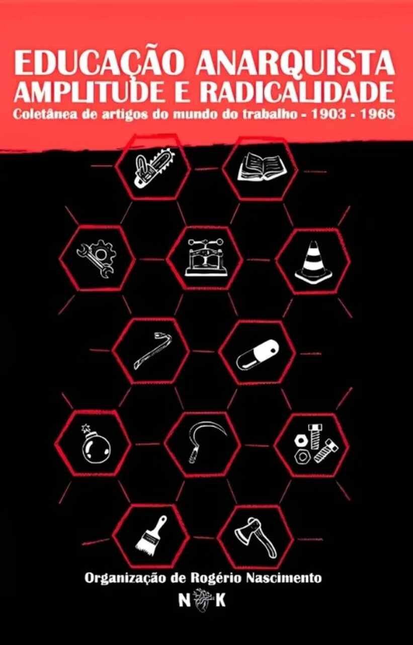 Educação Anarquista - Amplitude e Radicalidade (coletânea de artigos sobre o mundo do trabalho - 1903 - 1968)
