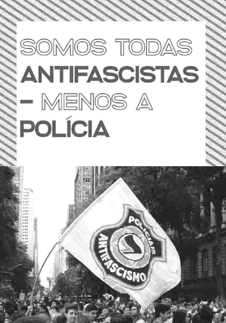 SOMOS TODAS ANTIFASCISTAS – MENOS A POLÍCIA: